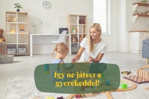 így ne jatsz a gyerekkeddel