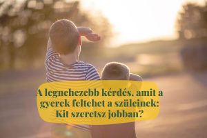 kit szeretsz jobban, nehez kerdes a gyerektől