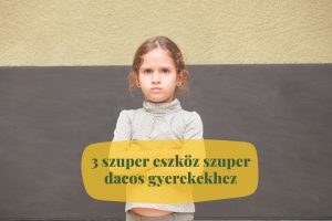 3 szuper eszköz szuper dacos gyerekekhez