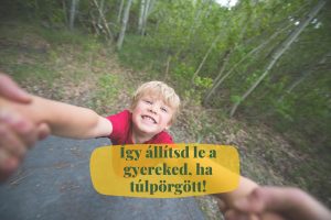 így állítsd le a gyerekedet ha túlpörgött