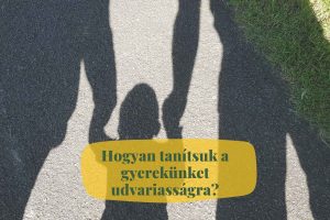 Hogyan tanítsuk a gyerekünket udvariasságra?