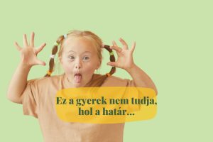 ez a gyerek nem tudja hol a határ