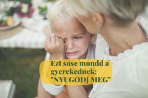 ezt sose mond a gyerekednek: "nyugodj meg"